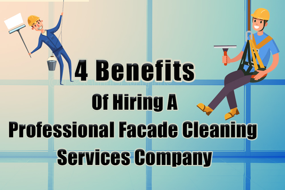 4 Benefits Of Hiring A Professional Façade Cleaning Services Company